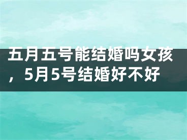 五月五号能结婚吗女孩,5月5号结婚好不好