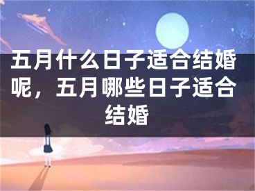 五月什么日子适合结婚呢，五月哪些日子适合结婚