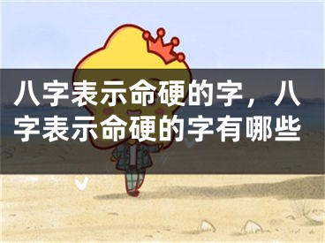 八字表示命硬的字,八字表示命硬的字有哪些