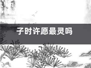 子时许愿最灵吗