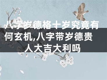 八字岁德格十岁究竟有何玄机,八字带岁德贵人大吉大利吗