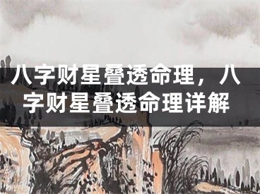 八字财星叠透命理，八字财星叠透命理详解