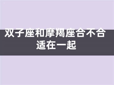 双子座和摩羯座合不合适在一起