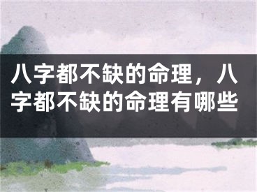 八字都不缺的命理，八字都不缺的命理有哪些