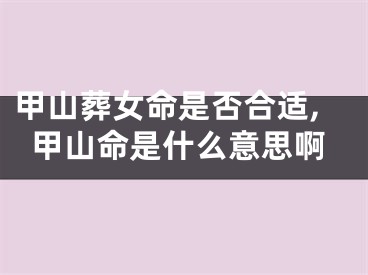 甲山葬女命是否合适,甲山命是什么意思啊
