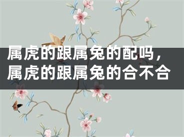 属虎的跟属兔的配吗，属虎的跟属兔的合不合