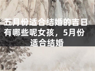 五月份适合结婚的吉日有哪些呢女孩，5月份适合结婚