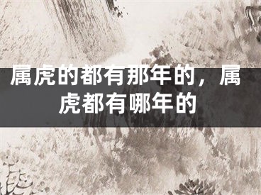 属虎的都有那年的，属虎都有哪年的