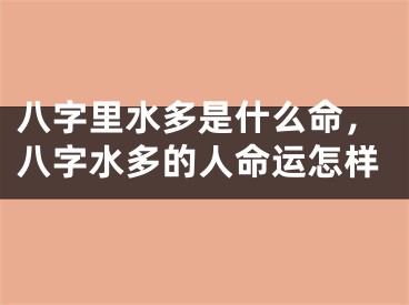 八字里水多是什么命，八字水多的人命运怎样