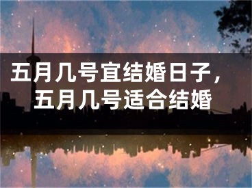 五月几号宜结婚日子,五月几号适合结婚