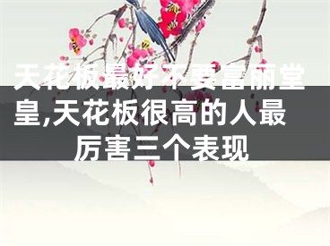 天花板最好不要富丽堂皇,天花板很高的人最厉害三个表现