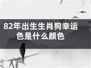 82年出生生肖狗幸运色是什么颜色 