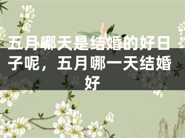 五月哪天是结婚的好日子呢，五月哪一天结婚好