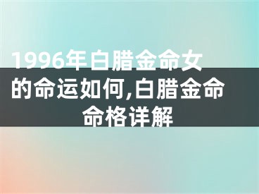 1996年白腊金命女的命运如何,白腊金命命格详解