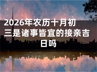 2026年农历十月初三是诸事皆宜的接亲吉日吗