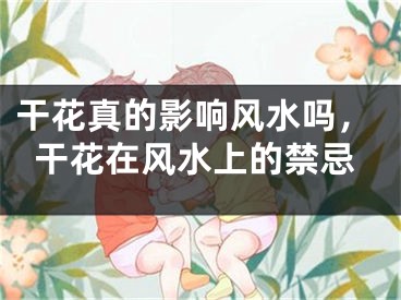 干花真的影响风水吗，干花在风水上的禁忌