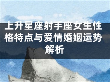 上升星座射手座女生性格特点与爱情婚姻运势解析