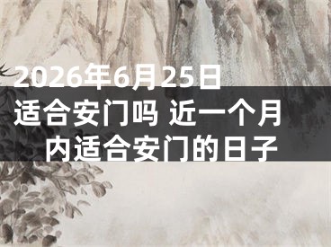 2026年6月25日适合安门吗 近一个月内适合安门的日子