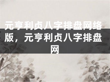 元亨利贞八字排盘网络版，元亨利贞八字排盘网