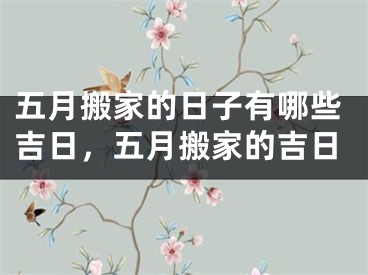 五月搬家的日子有哪些吉日，五月搬家的吉日