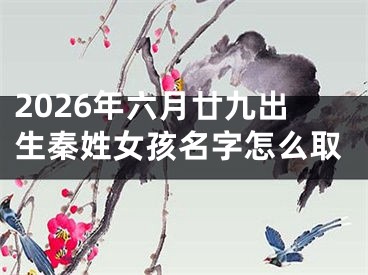 2026年六月廿九出生秦姓女孩名字怎么取