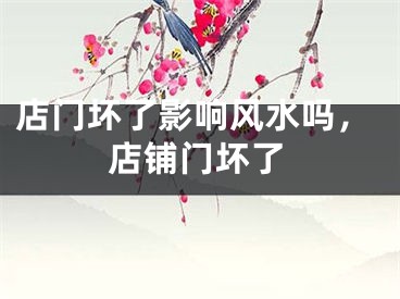 店门坏了影响风水吗,店铺门坏了