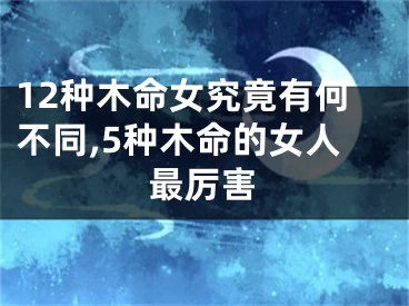 12种木命女究竟有何不同,5种木命的女人最厉害