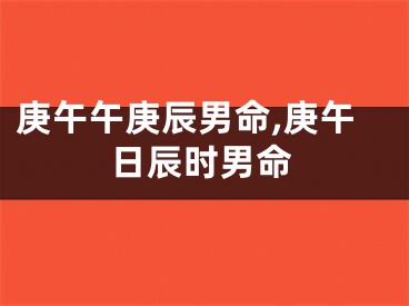 庚午午庚辰男命,庚午日辰时男命
