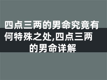 四点三两的男命究竟有何特殊之处,四点三两的男命详解