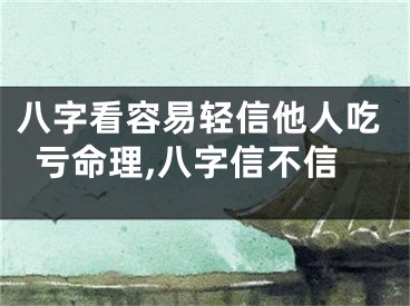 八字看容易轻信他人吃亏命理,八字信不信