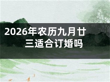 2026年农历九月廿三适合订婚吗