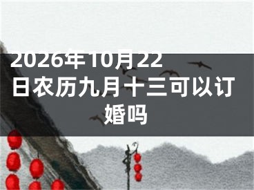2026年10月22日农历九月十三可以订婚吗