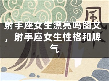 射手座女生漂亮吗图文,射手座女生性格和脾气