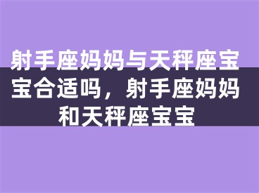 射手座妈妈与天秤座宝宝合适吗，射手座妈妈和天秤座宝宝