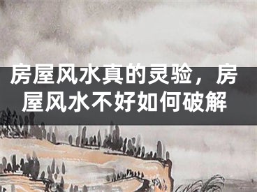 房屋风水真的灵验,房屋风水不好如何破解