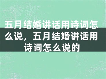 五月结婚讲话用诗词怎么说,五月结婚讲话用诗词怎么说的