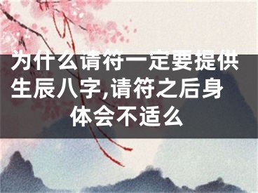 为什么请符一定要提供生辰八字,请符之后身体会不适么