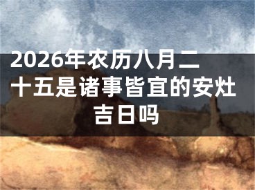 2026年农历八月二十五是诸事皆宜的安灶吉日吗