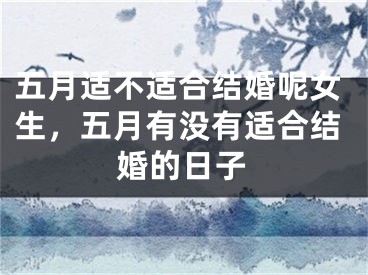 五月适不适合结婚呢女生，五月有没有适合结婚的日子