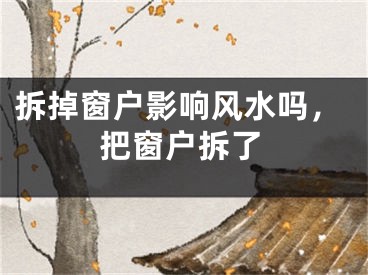 拆掉窗户影响风水吗，把窗户拆了