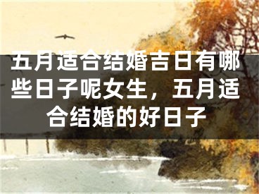 五月适合结婚吉日有哪些日子呢女生,五月适合结婚的好日子