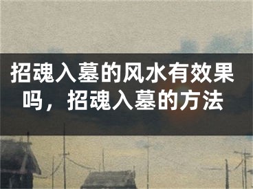 招魂入墓的风水有效果吗,招魂入墓的方法
