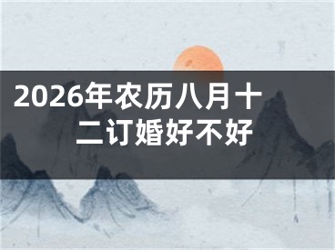 2026年农历八月十二订婚好不好