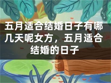 五月适合结婚日子有哪几天呢女方，五月适合结婚的日子
