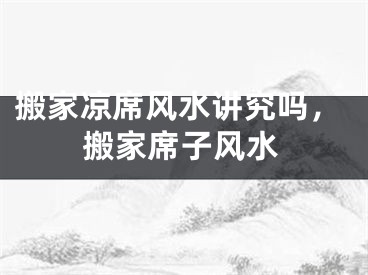 搬家凉席风水讲究吗,搬家席子风水