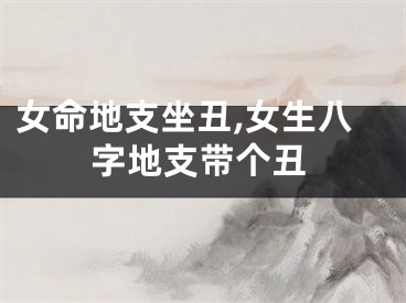 女命地支坐丑,女生八字地支带个丑