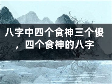 八字中四个食神三个傻,四个食神的八字