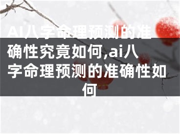AI八字命理预测的准确性究竟如何,ai八字命理预测的准确性如何