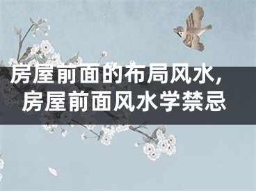 房屋前面的布局风水,房屋前面风水学禁忌