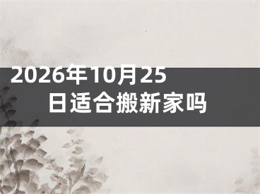 2026年10月25日适合搬新家吗